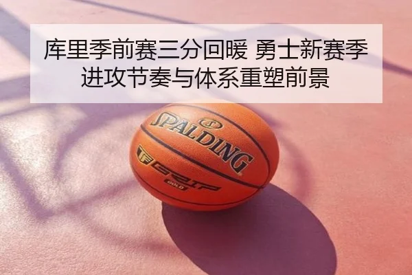 库里季前赛三分回暖 勇士新赛季进攻节奏与体系重塑前景
